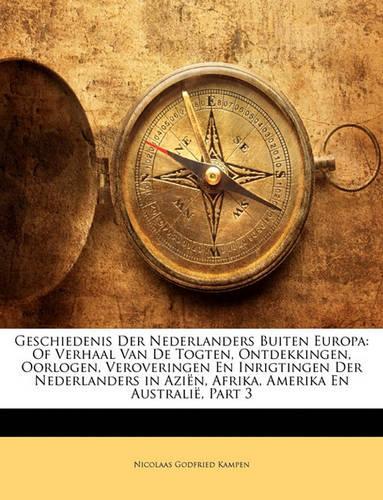 Geschiedenis Der Nederlanders Buiten Europa: Of Verhaal Van de Togten, Ontdekkingen, Oorlogen, Veroveringen En Inrigtingen Der Nederlanders in Azien, Afrika, Amerika En Australie, Part 3