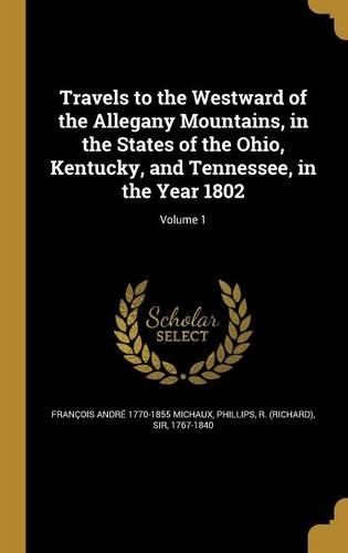Travels to the Westward of the Allegany Mountains, in the States of the Ohio, Kentucky, and Tennessee, in the Year 1802; Volume 1