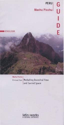 Machu Picchu: A Visual Tour - Mediating Ancestral Time and Sacred Space(Latin-works S.)