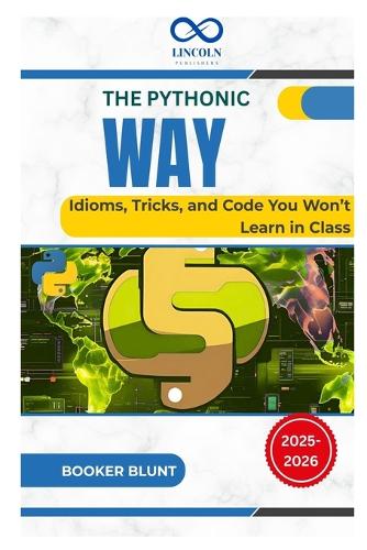 The Pythonic Way: Idioms, Tricks, and Code You Won't Learn in Class
