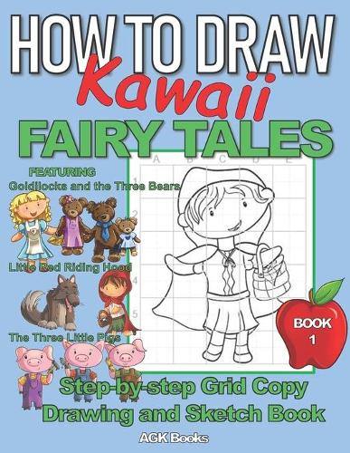 How to Draw Kawaii Fairy Tales: A Step-By-Step Grid Copy Drawing and Sketchbook with a Kawaii Fairy Tale Theme for Kids to Learn to Draw featuring characters and scenes from Goldil(How to Draw Grid Copy Method)