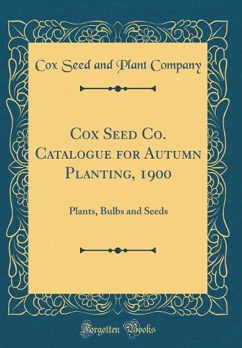 Cox Seed Co. Catalogue for Autumn Planting, 1900: Plants, Bulbs and Seeds (Classic Reprint)