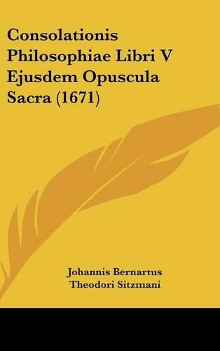 Consolationis Philosophiae Libri V Ejusdem Opuscula Sacra (1671)