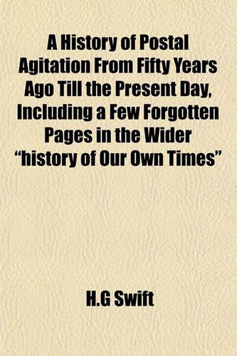 A History of Postal Agitation from Fifty Years Ago Till the Present Day, Including a Few Forgotten Pages in the Wider 