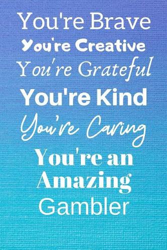 You're Brave You're Creative You're Grateful You're Kind You're Caring You're An Amazing Gambler: Awesome Birthday Gift Gambler Journal / Notebook / Diary / USA Gift (6 x 9 - 110 Blank Lined Pages)
