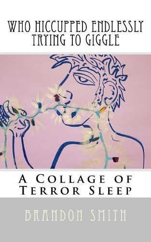 Who Hiccuped Endlessly Trying to Giggle: A Collage of Terror Sleep