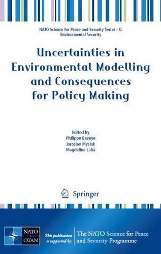 Uncertainties in Environmental Modelling and Consequences for Policy Making: (NATO Science for Peace and Security Series C: Environmental Security)