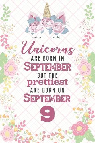 Unicorns Are Born In September But The Prettiest Are Born On September 9: Cute Blank Lined Notebook Gift for Girls and Birthday Card Alternative for Daughter Friend or Coworker