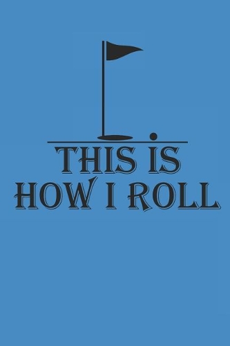 This Is How I Roll: Golf Notizbuch Golfing Notebook Journal 6x9 Lined