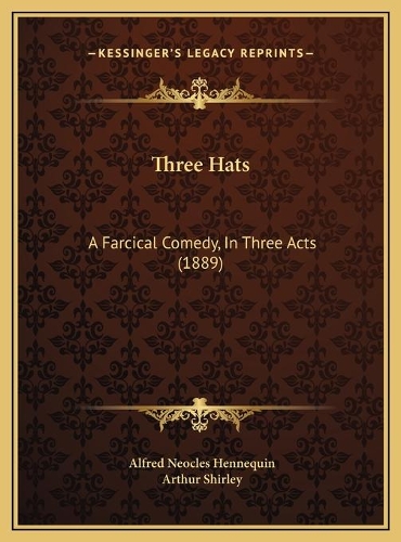 Three Hats: A Farcical Comedy, In Three Acts (1889)
