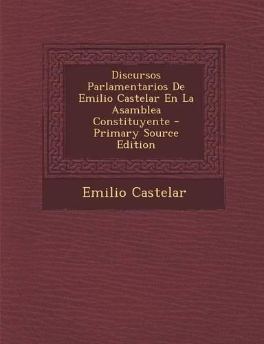 Discursos Parlamentarios de Emilio Castelar En La Asamblea Constituyente - Primary Source Edition