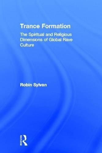 Trance Formation: The Spiritual and Religious Dimensions of Global Rave Culture