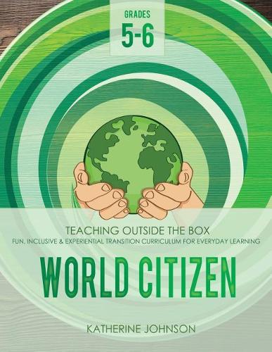 World Citizen: Grades 5-6: Fun, inclusive & experiential transition curriculum for everyday learning(4 World Citizen Curriculum)