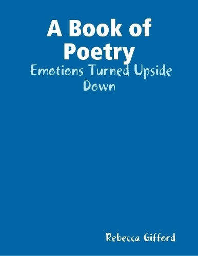 A Book of Poetry:  Emotions Turned Upside Down