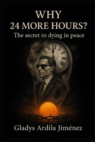 Why 24 More Hours?: The Secret to Dying in Peace