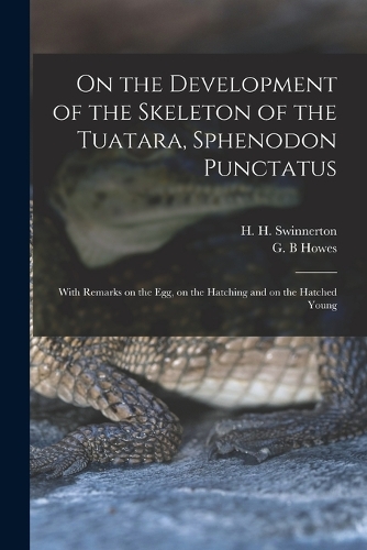 On the Development of the Skeleton of the Tuatara, Sphenodon Punctatus; With Remarks on the egg, on the Hatching and on the Hatched Young