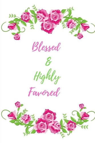 Blessed & Highly Favored: Blank Lined Appreciation Journal To Write In Thoughts And Reflections - Beautiful Pink Rose