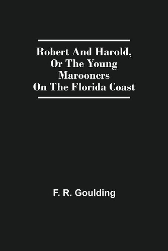 Robert And Harold, Or The Young Marooners On The Florida Coast