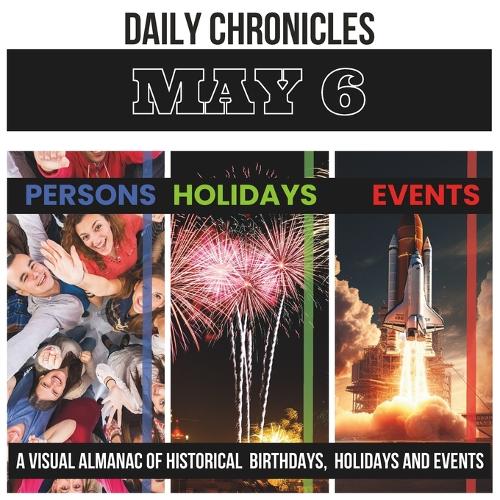 Daily Chronicles May 6: A Visual Almanac of Historical Events, Birthdays, and Holidays(Daily Chronicles: A Visual Almanac of Historical Events, Birthdays, and Holidays)