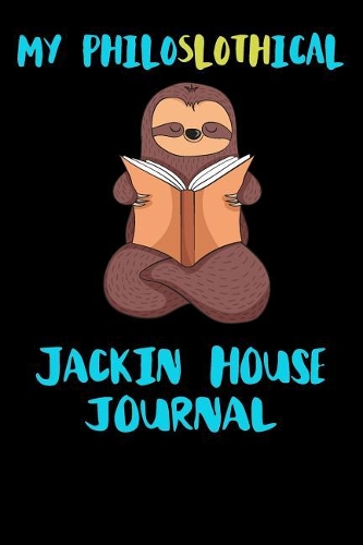 My Philoslothical Jackin House Journal: Blank Lined Notebook Journal Gift Idea For (Lazy) Sloth Spirit Animal Lovers