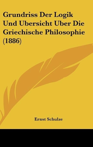 Grundriss Der Logik Und Ubersicht Uber Die Griechische Philosophie (1886)