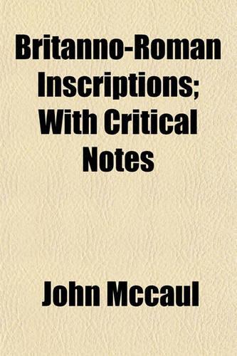 Britanno-Roman Inscriptions; With Critical Notes