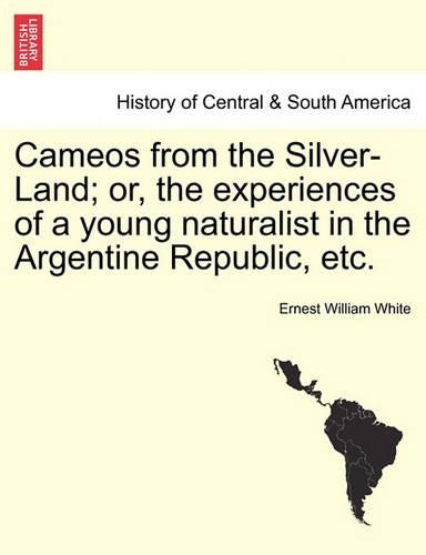 Cameos from the Silver-Land; Or, the Experiences of a Young Naturalist in the Argentine Republic, Etc.