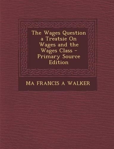 The Wages Question a Treatsie on Wages and the Wages Class