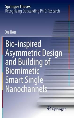 Bio-Inspired Asymmetric Design and Building of Biomimetic Smart Single Nanochannels: (Springer Theses)