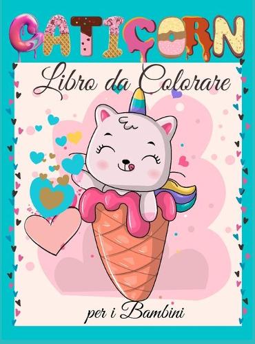 Caticorn Libro da Colorare per i Bambini: Libro da Colorare Caticorn carino per Bambini - Per i bambini, bambini in età prescolare, ragazzi e ragazze di età 2-4 - 4-8 - 8-12
