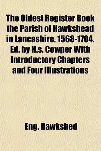 The Oldest Register Book the Parish of Hawkshead in Lancashire. 1568-1704. Ed. by H.S. Cowper with Introductory Chapters and Four Illustrations