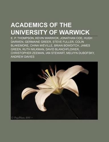 Academics of the University of Warwick: E. P. Thompson, Kevin Warwick, Jonathan Coe, Hugh Darwen, Germaine Greer, Steve Fuller, Colin Blakemore