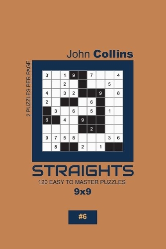 Straights - 120 Easy To Master Puzzles 9x9 - 6: (6 Straights Puzzle Book 9x9)
