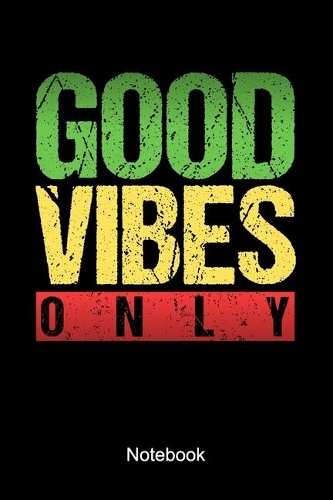 Good Vibes Only Notebook: Lined Notebook For A Reggae, Rastafari Or Marijuana Fan Who Likes A Peaceful Lifestyle