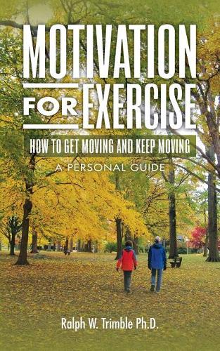 Motivation for Exercise: How to Get Moving and Keep Moving a Personal Guide