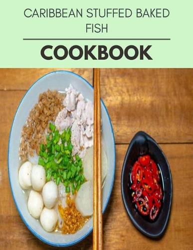 Caribbean Stuffed Baked Fish Cookbook: Healthy Meal Recipes for Everyone Includes Meal Plan, Food List and Getting Started