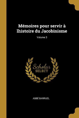 Mémoires pour servir à lhistoire du Jacobinisme; Volume 3