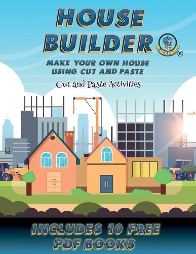 Cut and Paste Activities (House Builder): Build your own house by cutting and pasting the contents of this book. This book is designed to improve hand-eye coordination, develop fine and gros(49 Cut and Paste Activities)