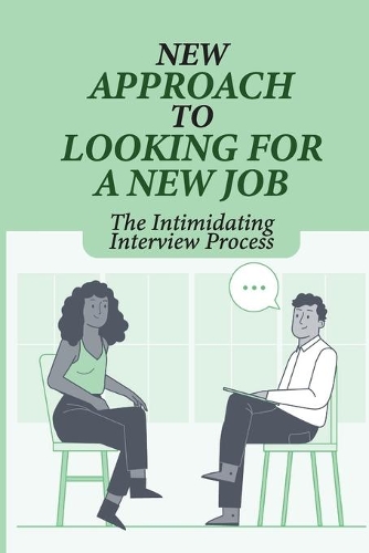 New Approach To Looking For A New Job: The Intimidating Interview Process: Prepare For This Tough Job Market