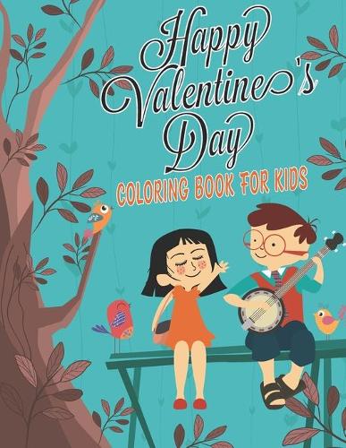 Happy Valentine's Day Coloring Book for Kids: 49 Cute and Fun Valentine's Day Activity Gift Book For Boys and Girls Filled With Coloring Pages