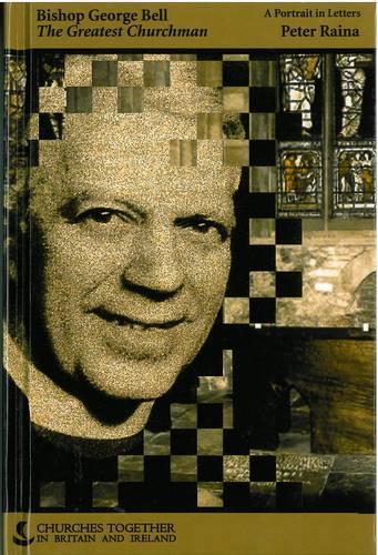 Bishop George Bell; the Greatest Churchman