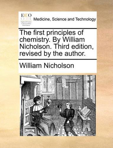 The First Principles of Chemistry. by William Nicholson. Third Edition, Revised by the Author.
