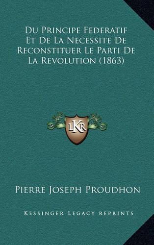 Du Principe Federatif Et De La Necessite De Reconstituer Le Parti De La Revolution (1863)