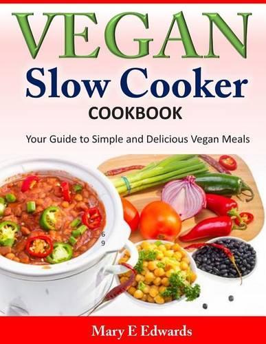 Vegan Slow Cooker Cookbook: Your Guide to Simple and Delicious Vegan Meals