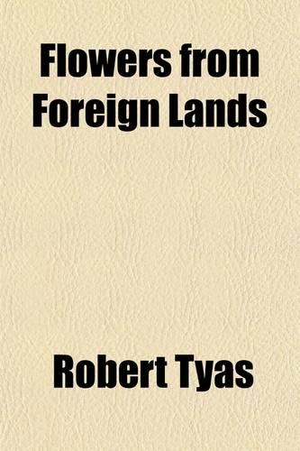 Flowers from Foreign Lands; Their History and Botany, with Concise Descriptions of Their Native Regions
