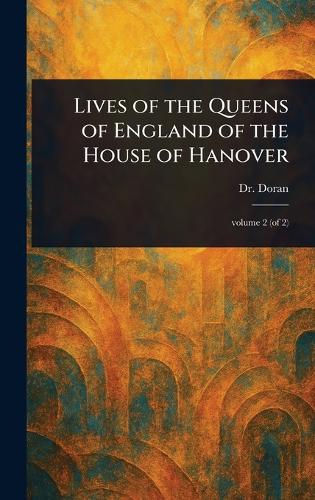 Lives of the Queens of England of the House of Hanover