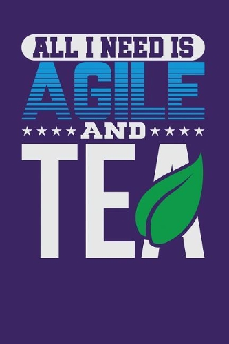 All I Need is Agile and Tea: Dark Purple, Blue & White Design, Blank College Ruled Line Paper Journal Notebook for Project Managers and Their Families. (Agile and Scrum 6 x 9 in