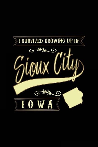 I Survived Growing Up In Sioux City Iowa: Lined Travel Notebook Journal