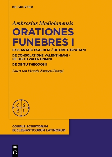 Orationes funebres I: In psalmum 61 / De obitu Gratiani. De consolatione Valentiniani / De obitu Valentiniani De obitu Theodosii(106 Corpus Scriptorum Ecclesiasticorum Latinorum)
