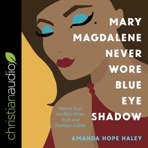 Mary Magdalene Never Wore Blue Eye Shadow Lib/E